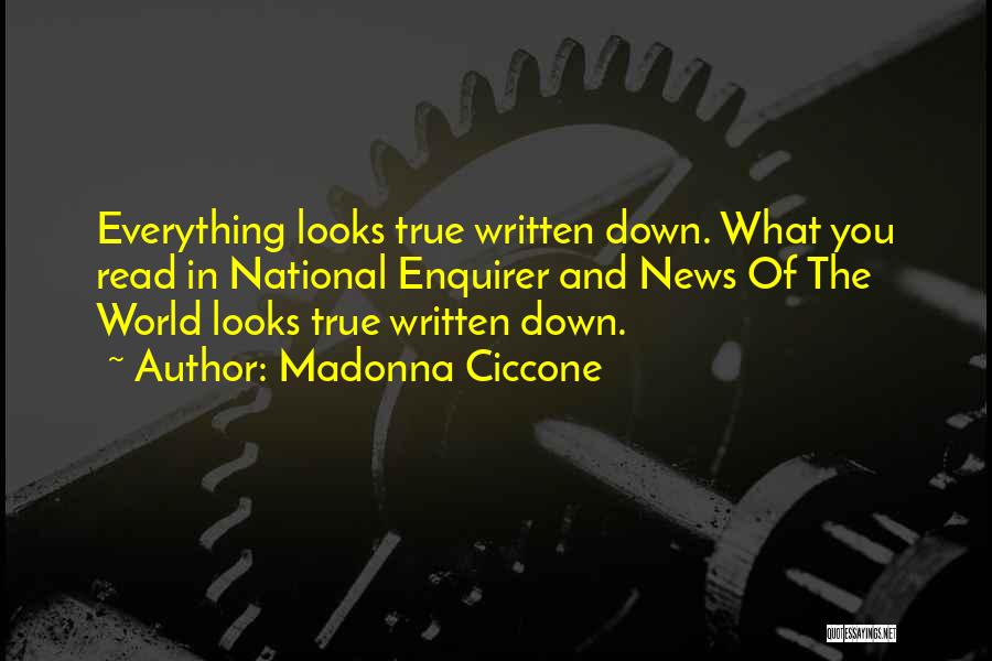 Madonna Ciccone Quotes: Everything Looks True Written Down. What You Read In National Enquirer And News Of The World Looks True Written Down.