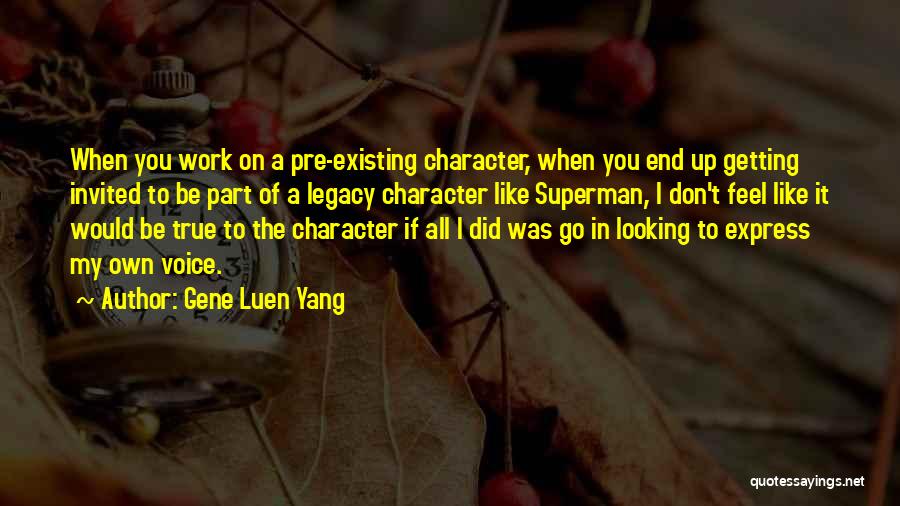 Gene Luen Yang Quotes: When You Work On A Pre-existing Character, When You End Up Getting Invited To Be Part Of A Legacy Character