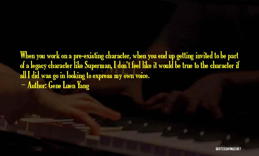 Gene Luen Yang Quotes: When You Work On A Pre-existing Character, When You End Up Getting Invited To Be Part Of A Legacy Character