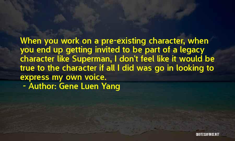 Gene Luen Yang Quotes: When You Work On A Pre-existing Character, When You End Up Getting Invited To Be Part Of A Legacy Character