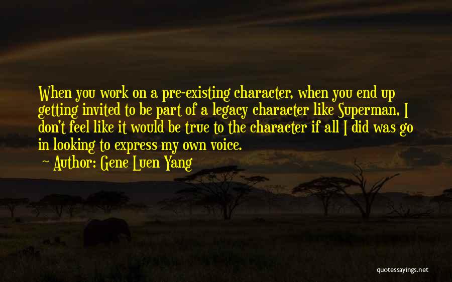 Gene Luen Yang Quotes: When You Work On A Pre-existing Character, When You End Up Getting Invited To Be Part Of A Legacy Character