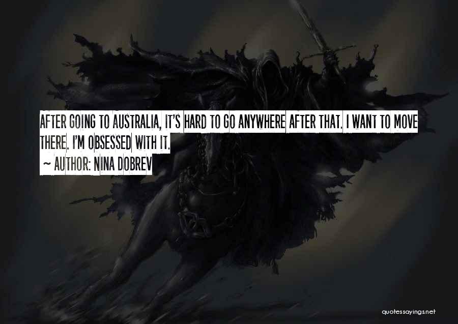 Nina Dobrev Quotes: After Going To Australia, It's Hard To Go Anywhere After That. I Want To Move There. I'm Obsessed With It.