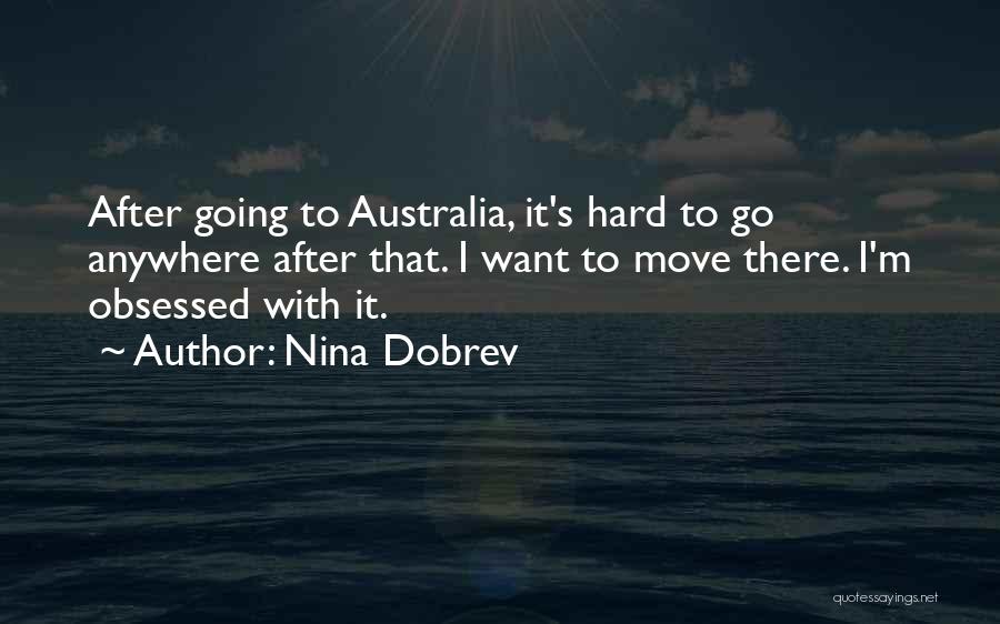 Nina Dobrev Quotes: After Going To Australia, It's Hard To Go Anywhere After That. I Want To Move There. I'm Obsessed With It.