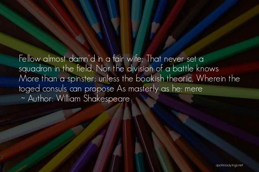 William Shakespeare Quotes: Fellow Almost Damn'd In A Fair Wife; That Never Set A Squadron In The Field, Nor The Division Of A