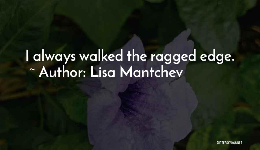 Lisa Mantchev Quotes: I Always Walked The Ragged Edge.