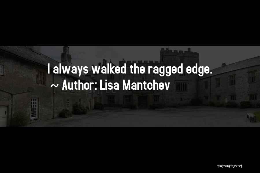 Lisa Mantchev Quotes: I Always Walked The Ragged Edge.