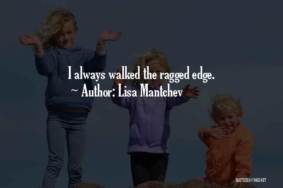 Lisa Mantchev Quotes: I Always Walked The Ragged Edge.