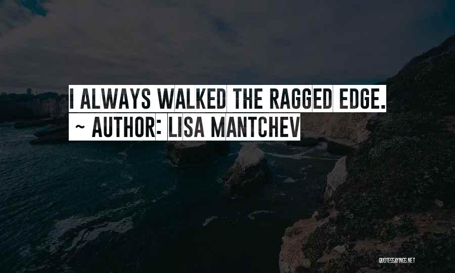 Lisa Mantchev Quotes: I Always Walked The Ragged Edge.