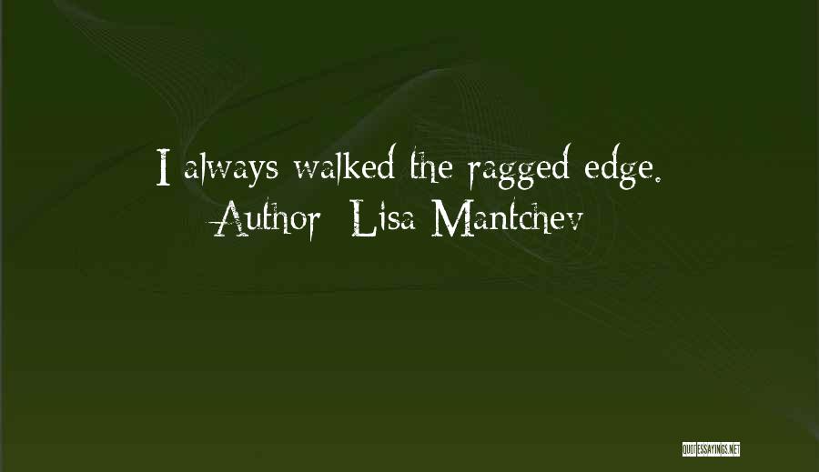 Lisa Mantchev Quotes: I Always Walked The Ragged Edge.