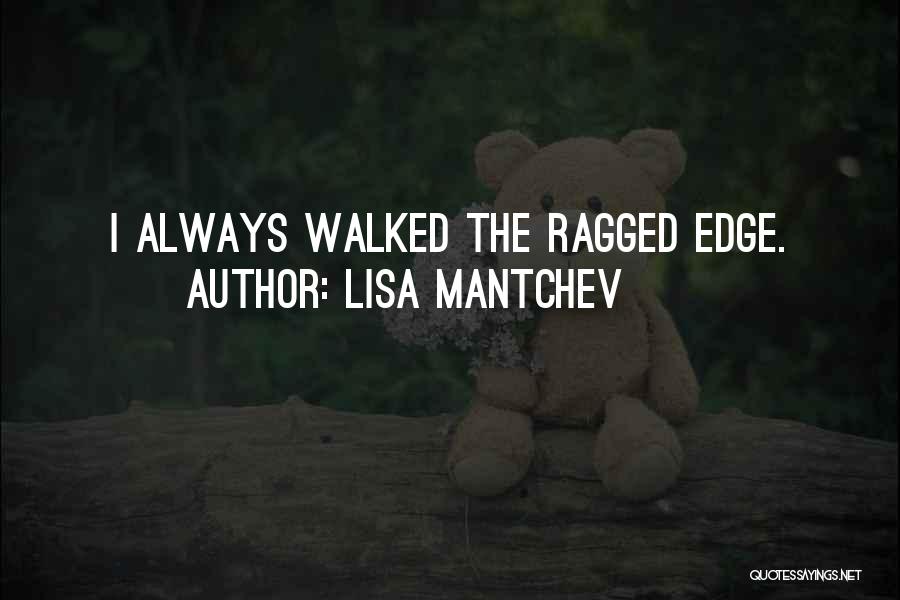 Lisa Mantchev Quotes: I Always Walked The Ragged Edge.