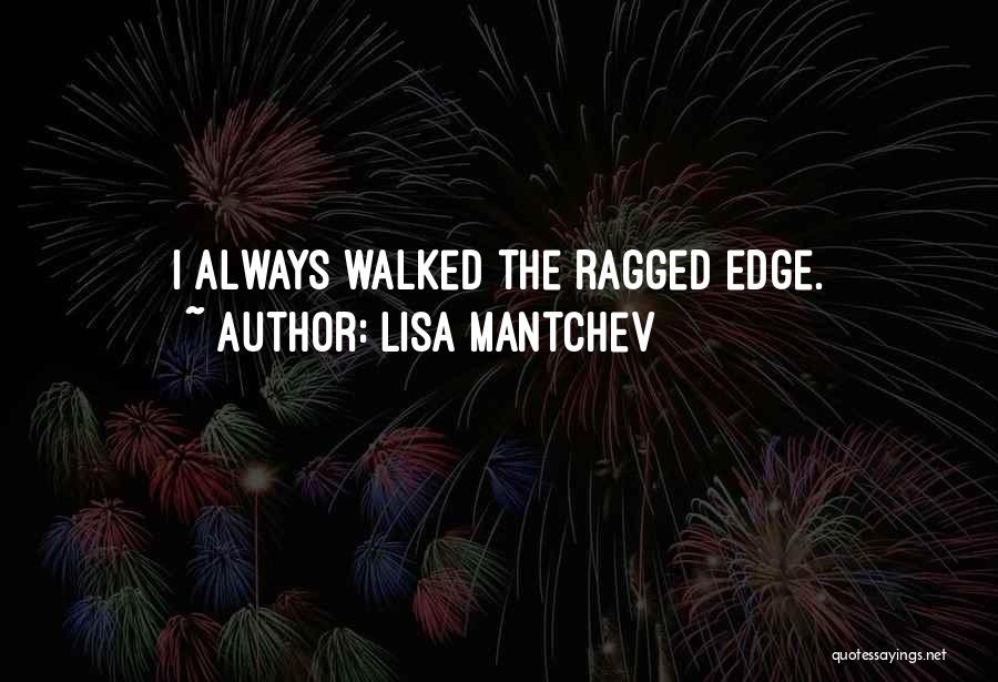 Lisa Mantchev Quotes: I Always Walked The Ragged Edge.