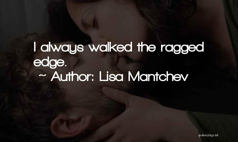 Lisa Mantchev Quotes: I Always Walked The Ragged Edge.