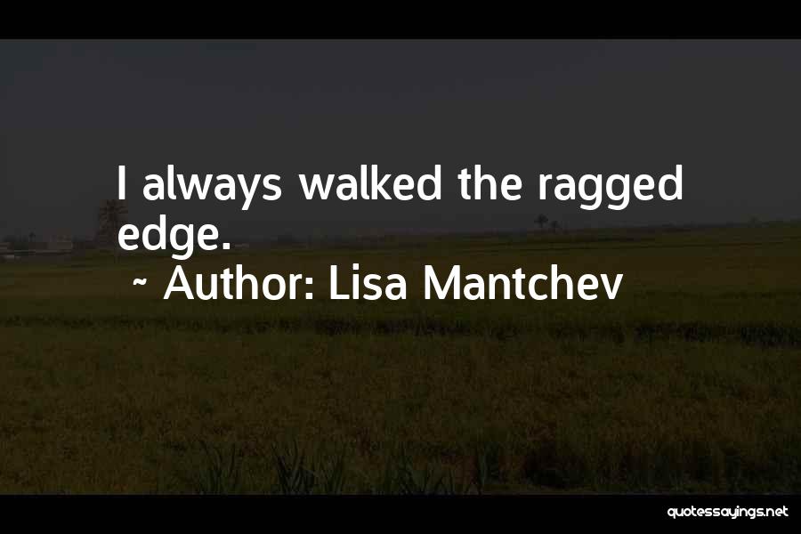 Lisa Mantchev Quotes: I Always Walked The Ragged Edge.