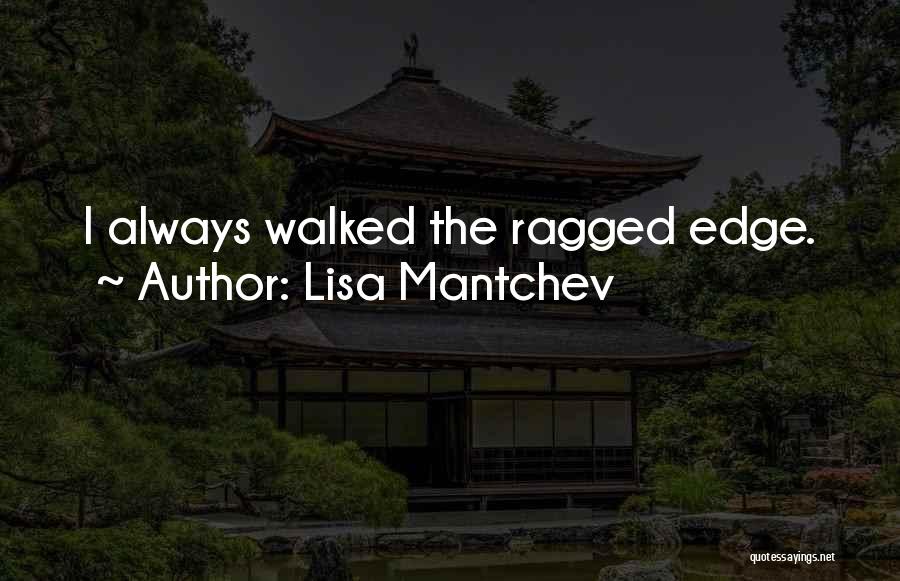 Lisa Mantchev Quotes: I Always Walked The Ragged Edge.