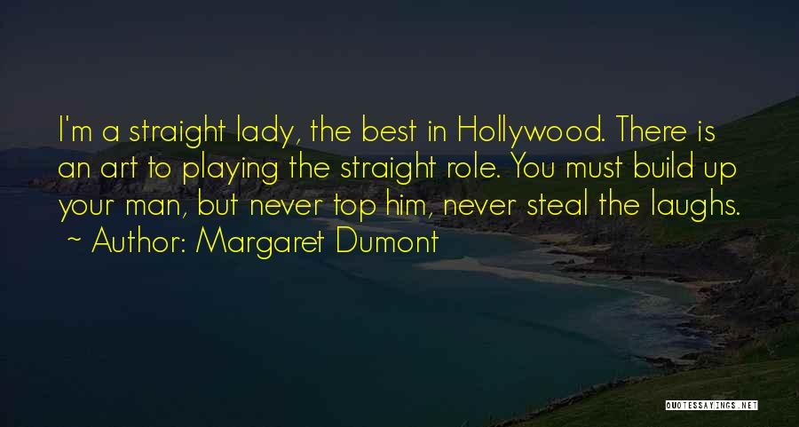 Margaret Dumont Quotes: I'm A Straight Lady, The Best In Hollywood. There Is An Art To Playing The Straight Role. You Must Build