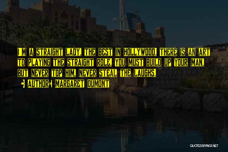 Margaret Dumont Quotes: I'm A Straight Lady, The Best In Hollywood. There Is An Art To Playing The Straight Role. You Must Build