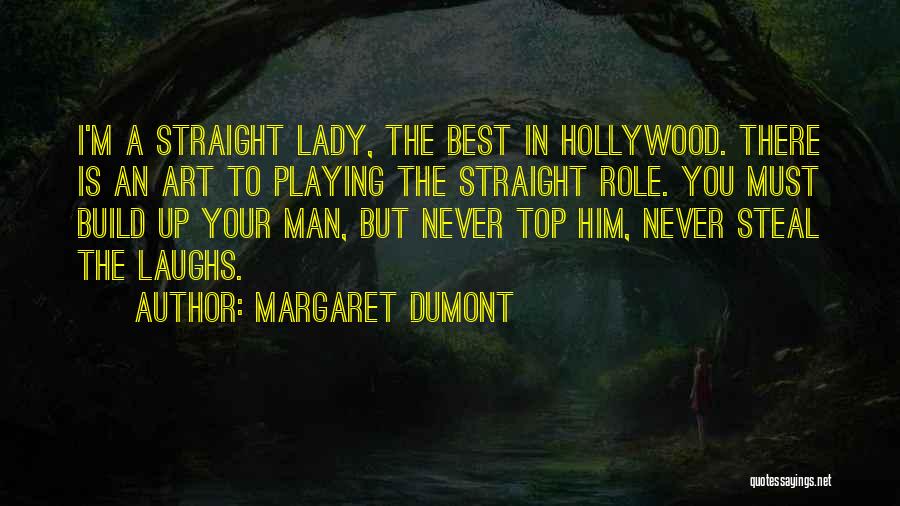 Margaret Dumont Quotes: I'm A Straight Lady, The Best In Hollywood. There Is An Art To Playing The Straight Role. You Must Build