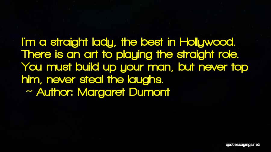 Margaret Dumont Quotes: I'm A Straight Lady, The Best In Hollywood. There Is An Art To Playing The Straight Role. You Must Build