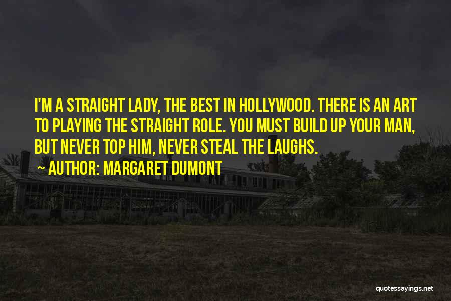 Margaret Dumont Quotes: I'm A Straight Lady, The Best In Hollywood. There Is An Art To Playing The Straight Role. You Must Build