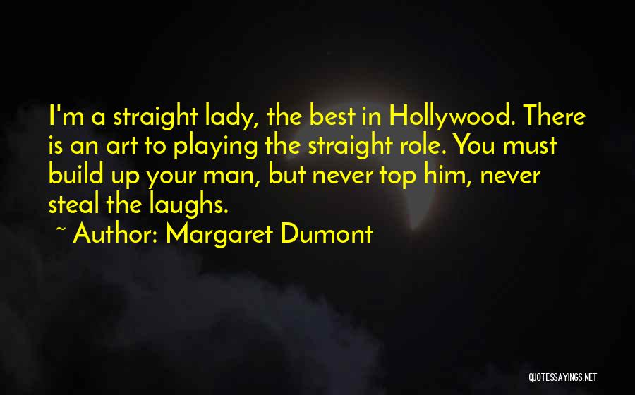 Margaret Dumont Quotes: I'm A Straight Lady, The Best In Hollywood. There Is An Art To Playing The Straight Role. You Must Build