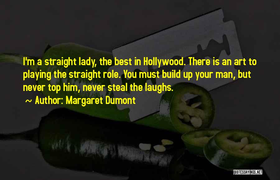 Margaret Dumont Quotes: I'm A Straight Lady, The Best In Hollywood. There Is An Art To Playing The Straight Role. You Must Build