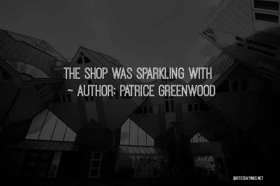Patrice Greenwood Quotes: The Shop Was Sparkling With