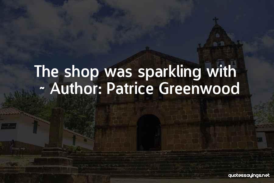 Patrice Greenwood Quotes: The Shop Was Sparkling With