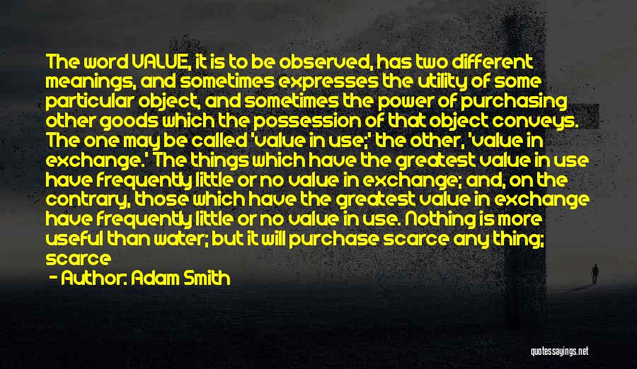 Adam Smith Quotes: The Word Value, It Is To Be Observed, Has Two Different Meanings, And Sometimes Expresses The Utility Of Some Particular