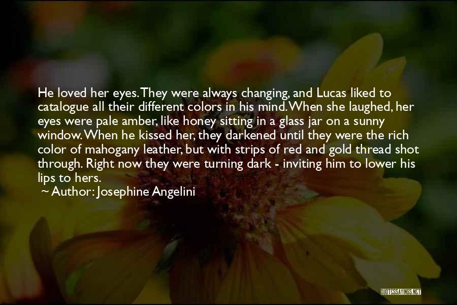 Josephine Angelini Quotes: He Loved Her Eyes. They Were Always Changing, And Lucas Liked To Catalogue All Their Different Colors In His Mind.