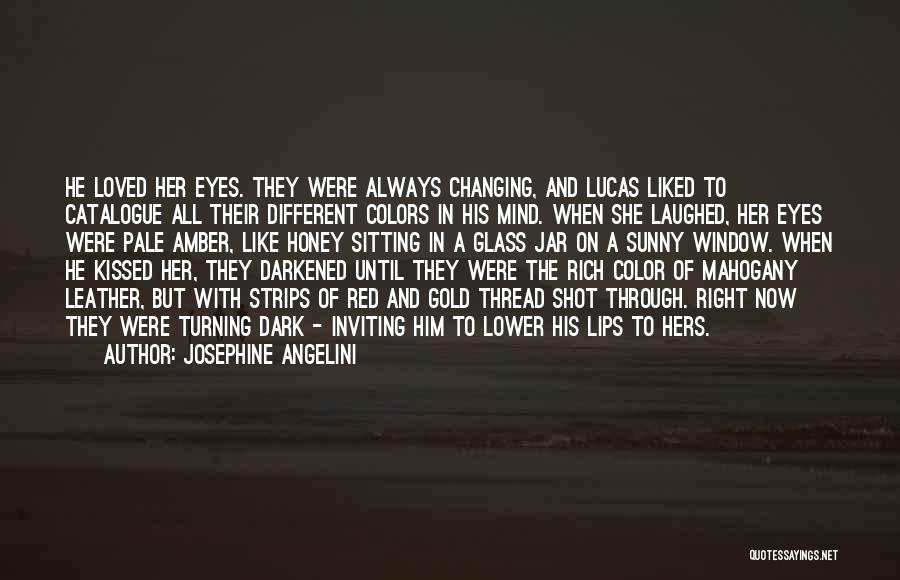 Josephine Angelini Quotes: He Loved Her Eyes. They Were Always Changing, And Lucas Liked To Catalogue All Their Different Colors In His Mind.