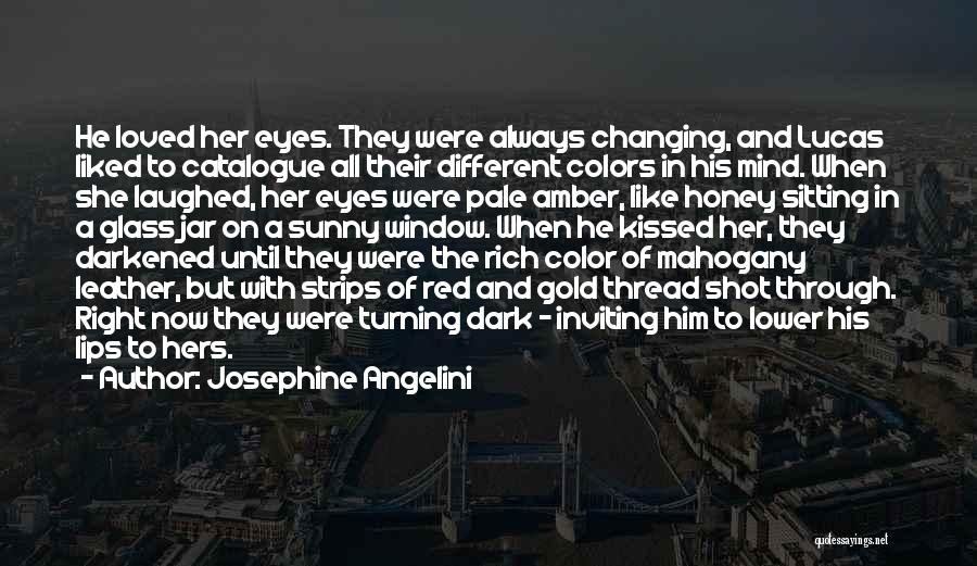 Josephine Angelini Quotes: He Loved Her Eyes. They Were Always Changing, And Lucas Liked To Catalogue All Their Different Colors In His Mind.