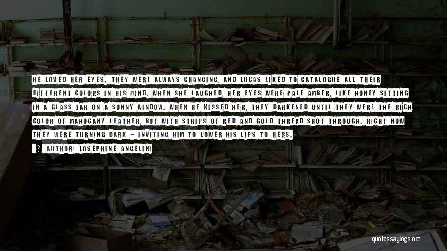 Josephine Angelini Quotes: He Loved Her Eyes. They Were Always Changing, And Lucas Liked To Catalogue All Their Different Colors In His Mind.
