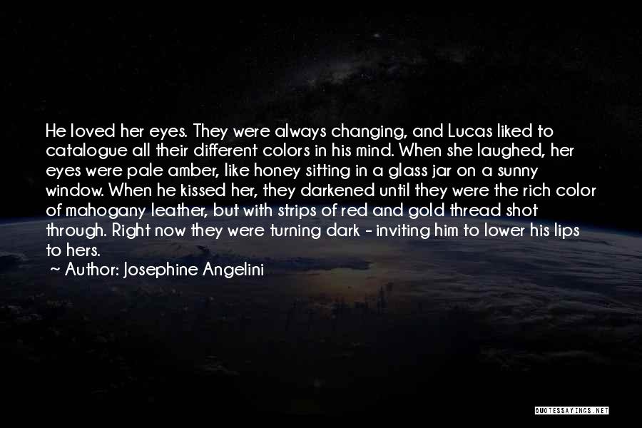 Josephine Angelini Quotes: He Loved Her Eyes. They Were Always Changing, And Lucas Liked To Catalogue All Their Different Colors In His Mind.