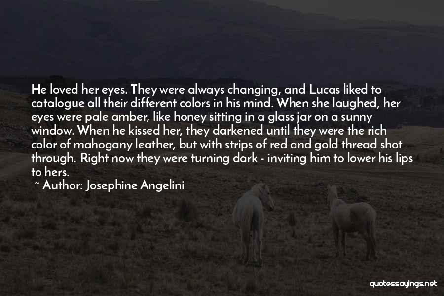 Josephine Angelini Quotes: He Loved Her Eyes. They Were Always Changing, And Lucas Liked To Catalogue All Their Different Colors In His Mind.