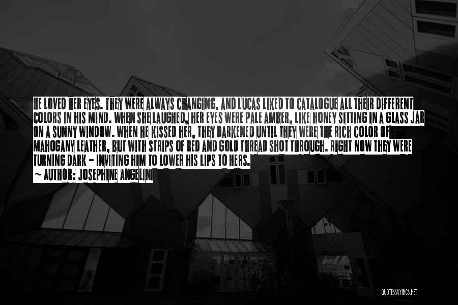 Josephine Angelini Quotes: He Loved Her Eyes. They Were Always Changing, And Lucas Liked To Catalogue All Their Different Colors In His Mind.