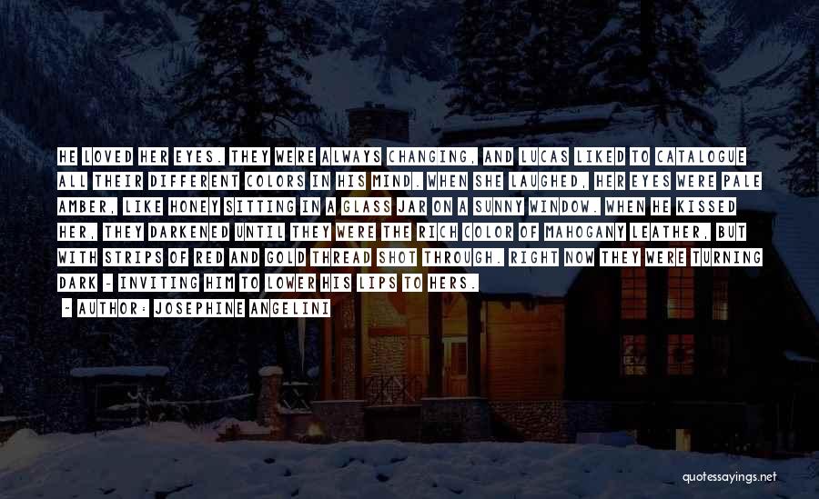 Josephine Angelini Quotes: He Loved Her Eyes. They Were Always Changing, And Lucas Liked To Catalogue All Their Different Colors In His Mind.