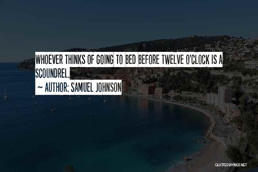 Samuel Johnson Quotes: Whoever Thinks Of Going To Bed Before Twelve O'clock Is A Scoundrel.