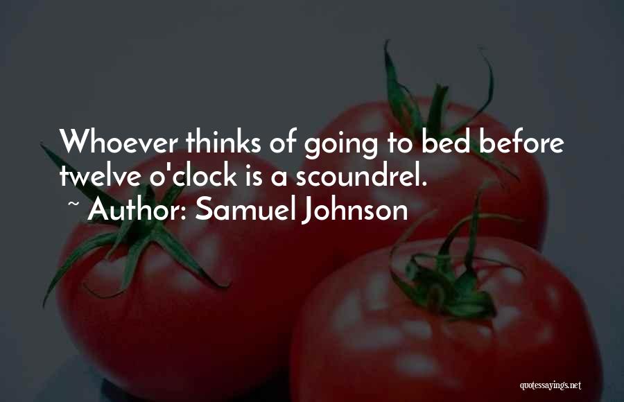 Samuel Johnson Quotes: Whoever Thinks Of Going To Bed Before Twelve O'clock Is A Scoundrel.