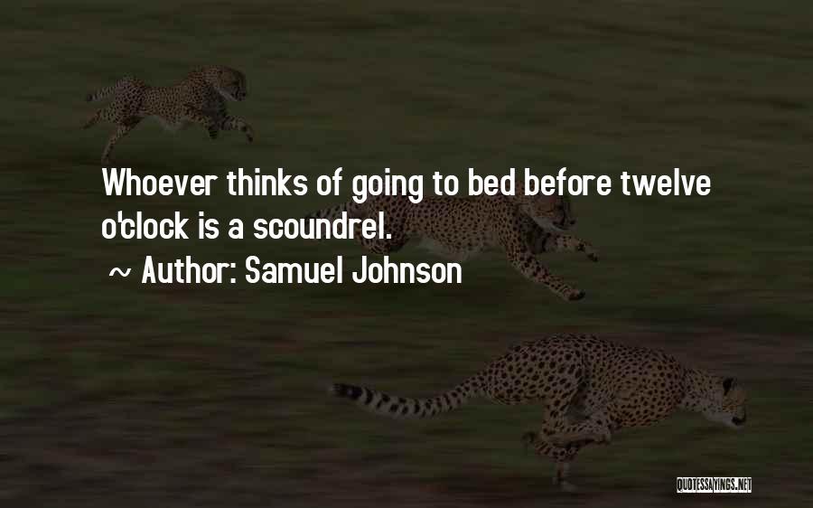 Samuel Johnson Quotes: Whoever Thinks Of Going To Bed Before Twelve O'clock Is A Scoundrel.