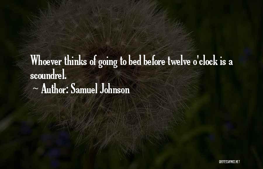 Samuel Johnson Quotes: Whoever Thinks Of Going To Bed Before Twelve O'clock Is A Scoundrel.