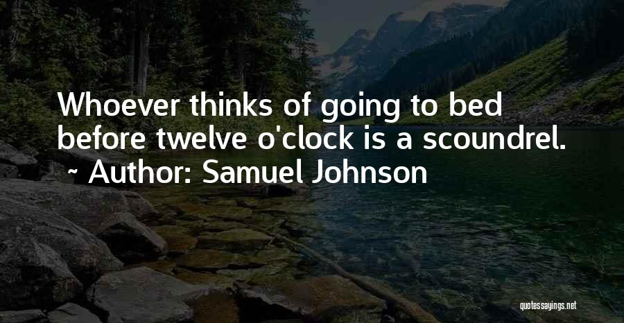 Samuel Johnson Quotes: Whoever Thinks Of Going To Bed Before Twelve O'clock Is A Scoundrel.