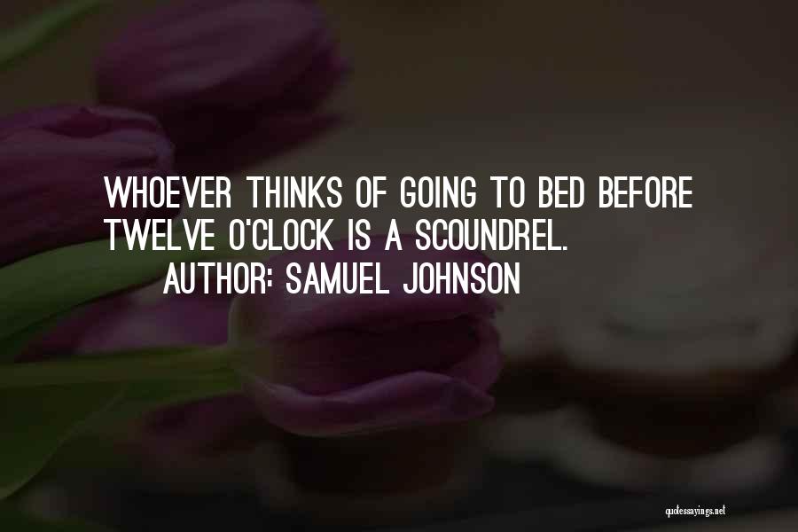 Samuel Johnson Quotes: Whoever Thinks Of Going To Bed Before Twelve O'clock Is A Scoundrel.
