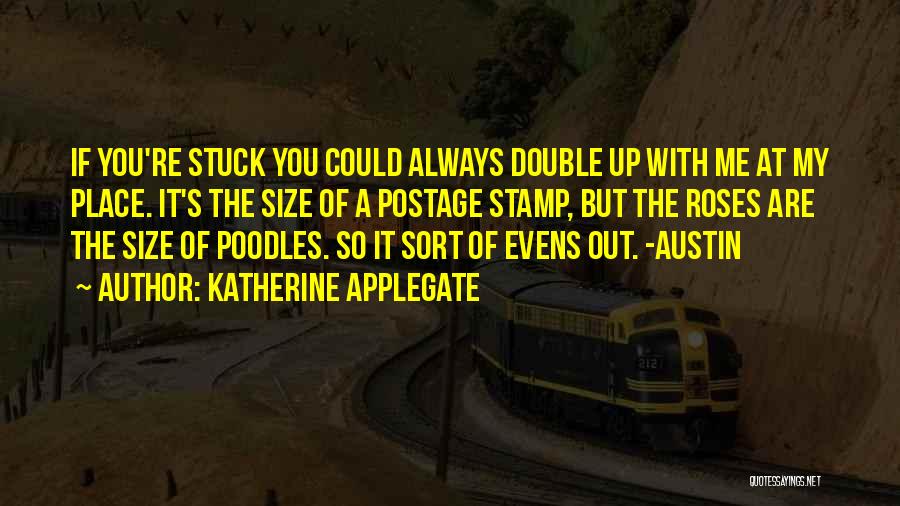 Katherine Applegate Quotes: If You're Stuck You Could Always Double Up With Me At My Place. It's The Size Of A Postage Stamp,