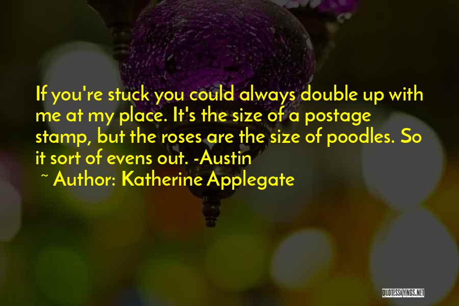 Katherine Applegate Quotes: If You're Stuck You Could Always Double Up With Me At My Place. It's The Size Of A Postage Stamp,