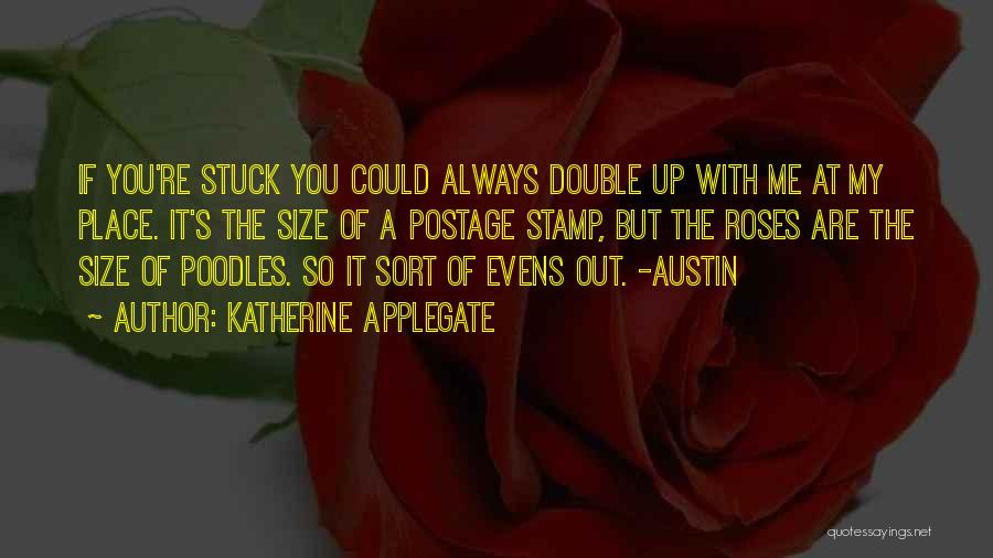 Katherine Applegate Quotes: If You're Stuck You Could Always Double Up With Me At My Place. It's The Size Of A Postage Stamp,