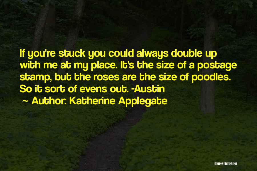 Katherine Applegate Quotes: If You're Stuck You Could Always Double Up With Me At My Place. It's The Size Of A Postage Stamp,