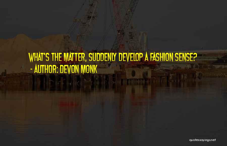 Devon Monk Quotes: What's The Matter, Suddenly Develop A Fashion Sense?