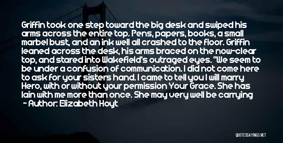Elizabeth Hoyt Quotes: Griffin Took One Step Toward The Big Desk And Swiped His Arms Across The Entire Top. Pens, Papers, Books, A