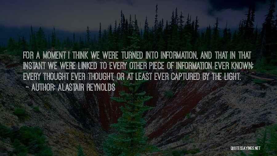 Alastair Reynolds Quotes: For A Moment I Think We Were Turned Into Information, And That In That Instant We Were Linked To Every