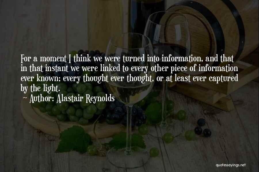 Alastair Reynolds Quotes: For A Moment I Think We Were Turned Into Information, And That In That Instant We Were Linked To Every